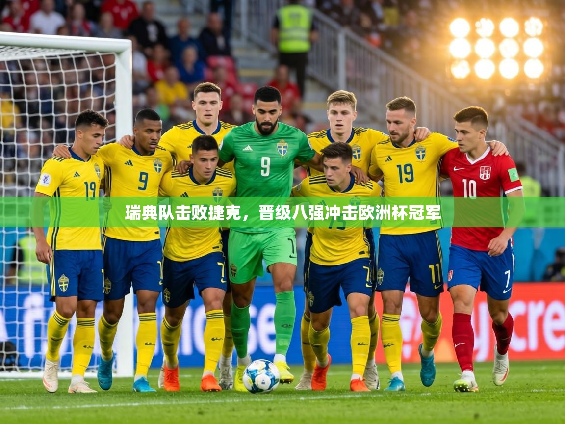 瑞典队击败捷克，晋级八强冲击欧洲杯冠军