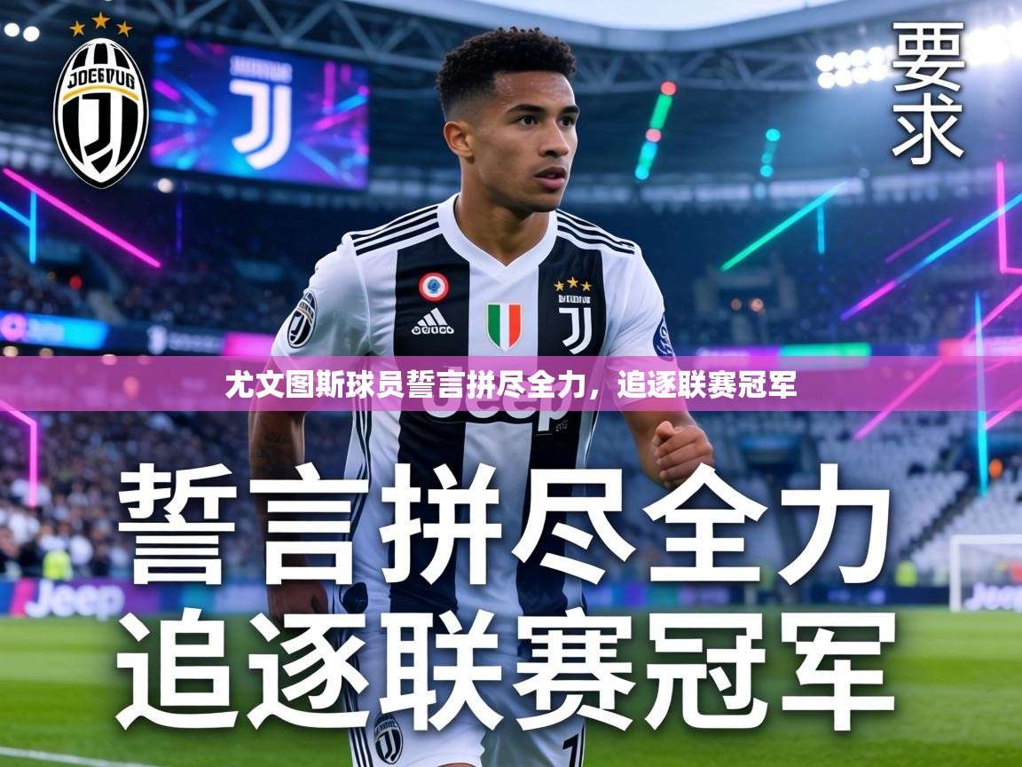 尤文图斯球员誓言拼尽全力，追逐联赛冠军